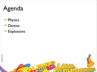 www.devoxx.com
Agenda
Physics
Demos
Explosions
 