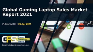 Published On : 28 Apr 2021
Global Gaming Laptop Sales Market
Report 2021
Email: help@grandresearchstore.com
 