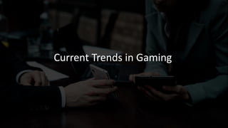 Current Trends in Gaming
 