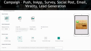 Campaign – Push, InApp, Survey, Social Post, Email,
Virality, Lead Generation
 