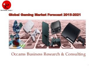 1
Occams Business Research & Consulting
Global Gaming Market Forecast 2015-2021
 