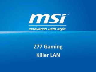 Z77 Gaming
Killer LAN
 