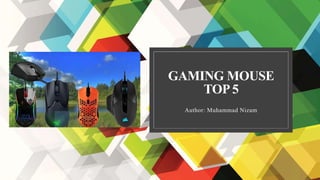 GAMING MOUSE
TOP5
Author: Muhammad Nizam
 
