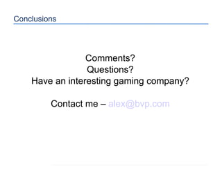 Conclusions Comments? Questions? Have an interesting gaming company? Contact me –  [email_address] 