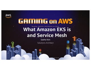© 2018, Amazon Web Services, Inc. or its Affiliates. All rights reserved.
Saeho Kim
Solutions Architect
What Amazon EKS is
and Service Mesh
 