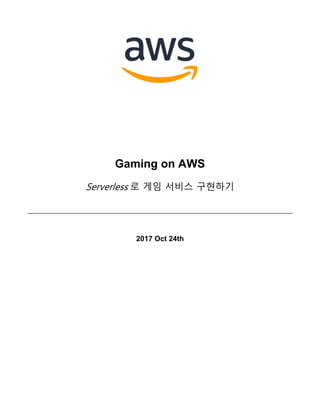 Gaming on AWS
Serverless 로 게임 서비스 구현하기
2017 Oct 24th
 