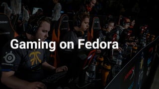 Gaming on Fedora
 