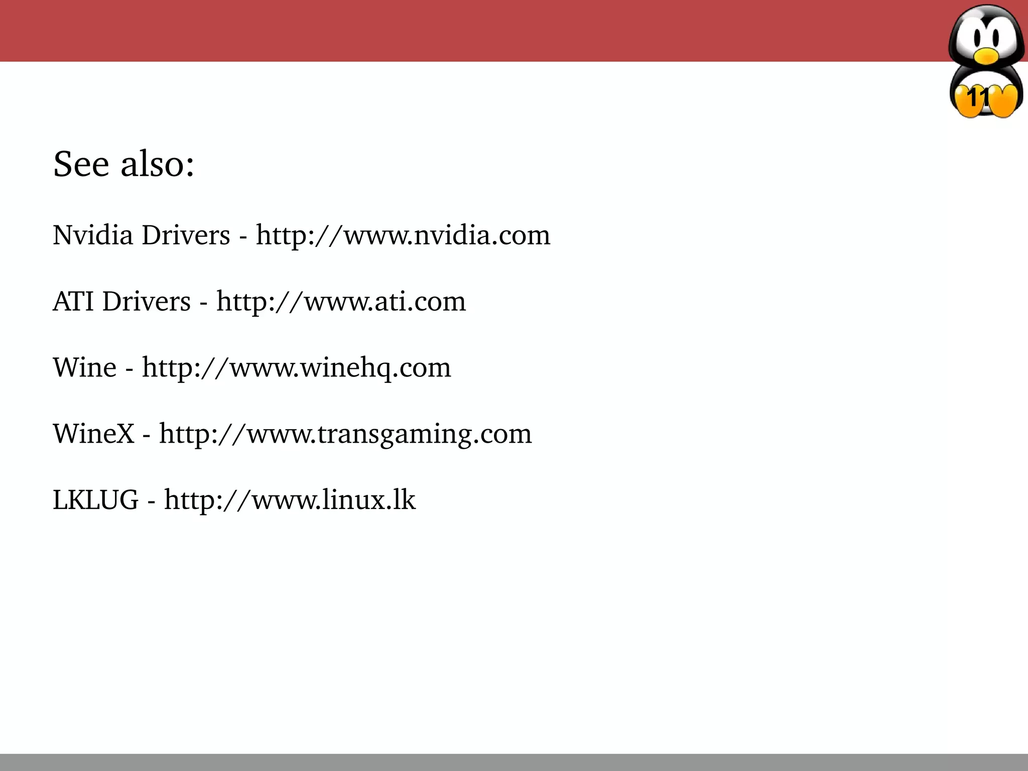11
Deciding Factors – Package management
See also:
Nvidia Drivers - http://www.nvidia.com
ATI Drivers - http://www.ati.com
Wine - http://www.winehq.com
WineX - http://www.transgaming.com
LKLUG - http://www.linux.lk
 
