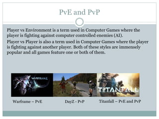 PvE and PvP 
Player vs Environment is a term used in Computer Games where the 
player is fighting against computer control...