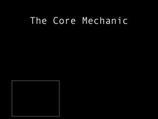 The Core Mechanic 
