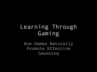 Learning Through Gaming How Games Naturally Promote Effective Learning 