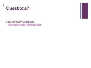 +
    Questions?

    Contact: Kelly Czarnecki
     kellyczarnecki1@gmail.com
 