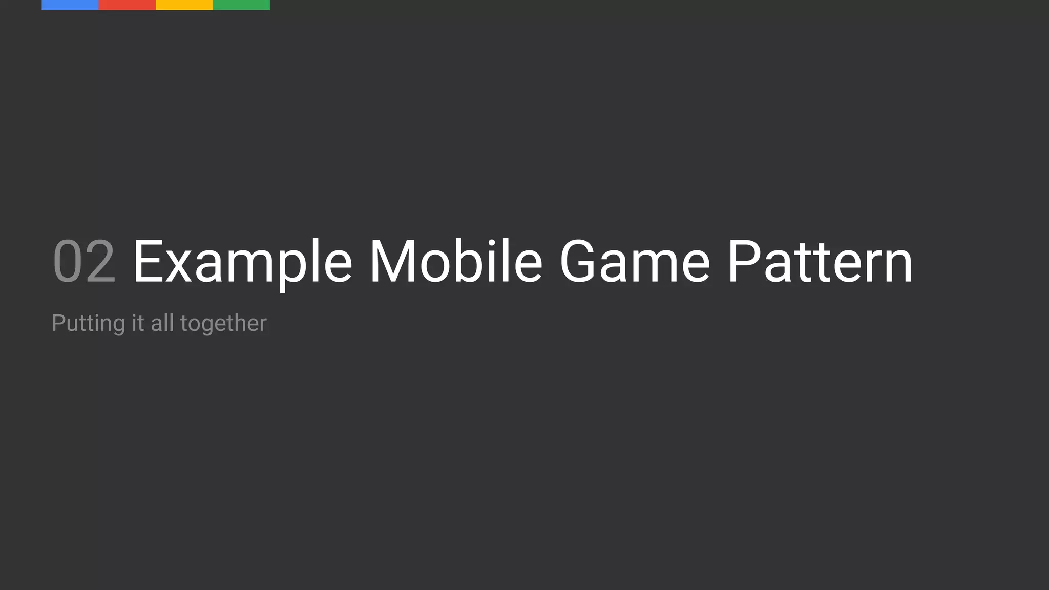 02 Example Mobile Game Pattern
Putting it all together
 