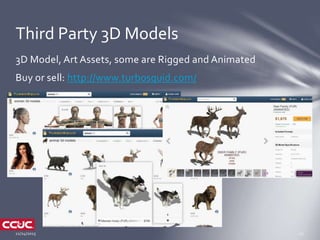 3D Model, Art Assets, some are Rigged and Animated
Buy or sell: http://www.turbosquid.com/
Third Party 3D Models
 
