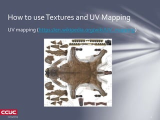 UV mapping (https://en.wikipedia.org/wiki/UV_mapping)
How to useTextures and UV Mapping
 