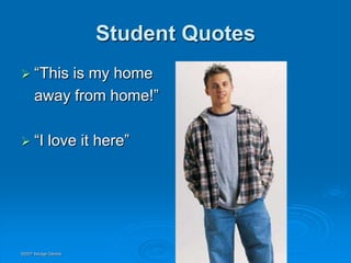 Student Quotes
 “This    is my home
      away from home!”

 “I        love it here”




©2007 Savage Geckos
 