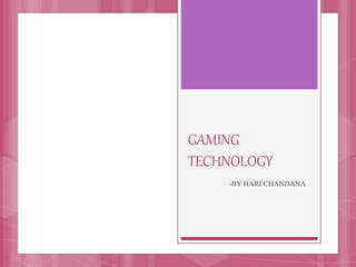 GAMING
TECHNOLOGY
-BY HARI CHANDANA
 