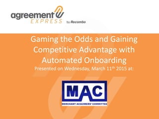Gaming the Odds and Gaining
Competitive Advantage with
Automated Onboarding
Presented by Recombo CEO, Mike Gardner
on Wednesday, March 11th 2015 at:
 