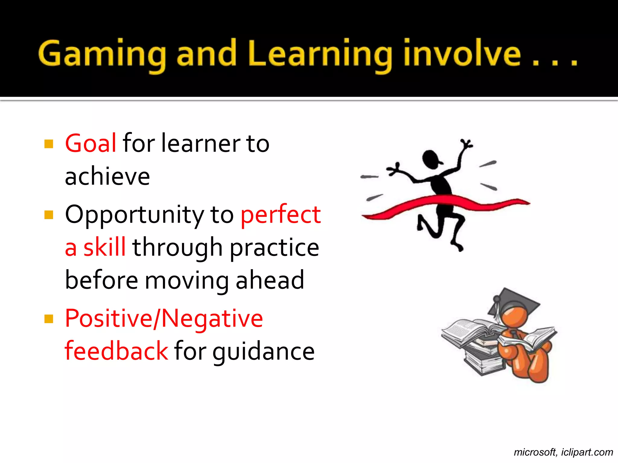    Goal for learner to
    achieve
   Opportunity to perfect
    a skill through practice
    before moving ahead
   Positive/Negative
    feedback for guidance


                               microsoft, iclipart.com
 