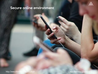 http://www.slideshare.net/thealeph Alex Barrera (@abarrera)
Secure online environment
 