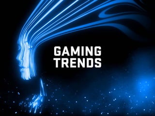 GAMING
TRENDS
 