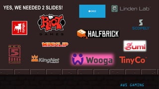 YES, WE NEEDED 2 SLIDES!
AWS GAMING
 