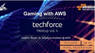 © 2017, Amazon Web Services, Inc. or its Affiliates. All rights reserved.
Vladimír Šimek, Sr. Solutions Architect @ AWS
Gaming with AWS
 
