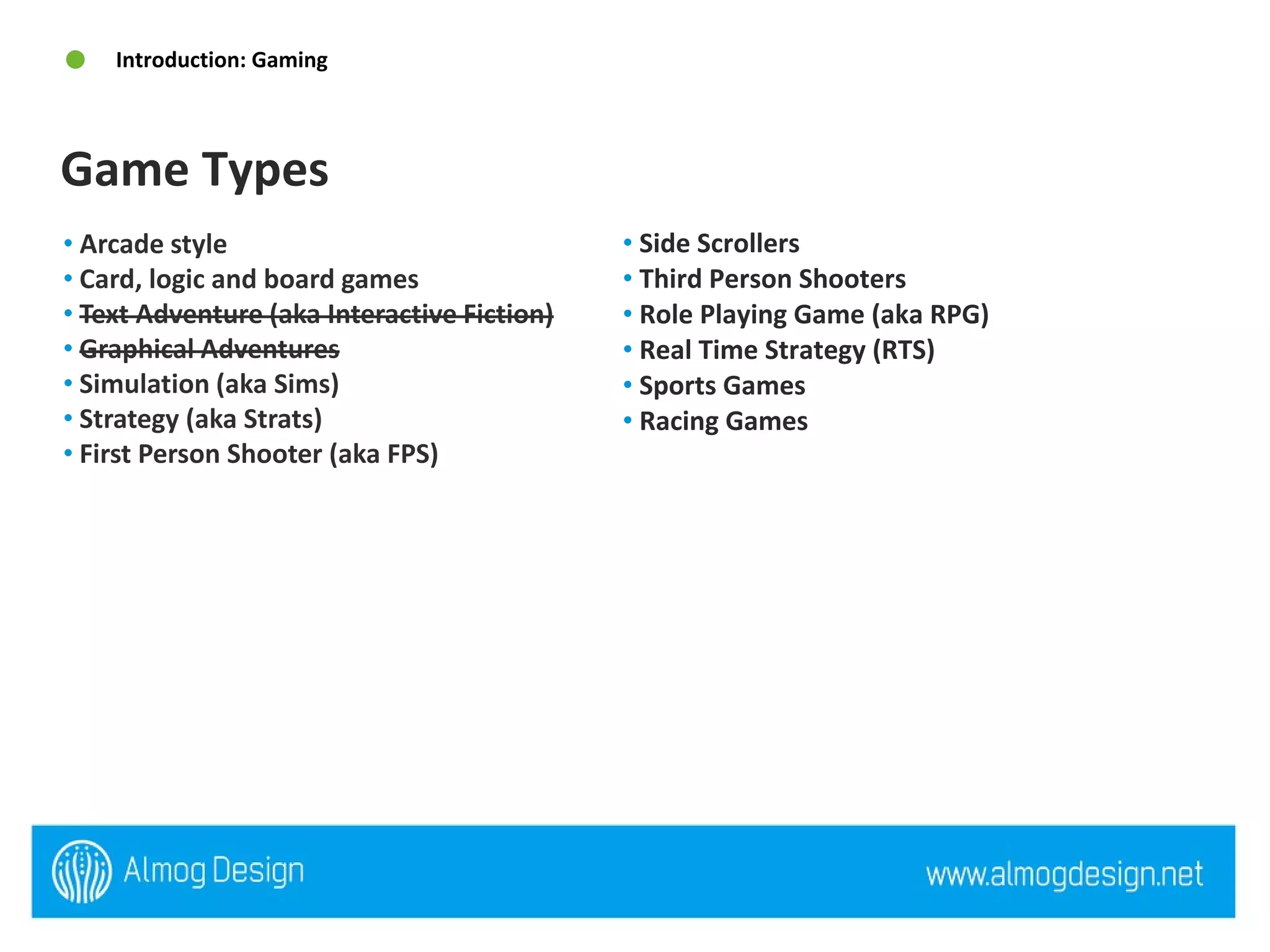 Game Types Introduction: Gaming Side Scrollers Third Person Shooters Role Playing Game (aka RPG) Real Time Strategy (RTS) Sports Games Racing Games 