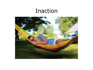 Inaction
 