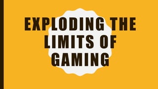 EXPLODING THE
LIMITS OF
GAMING
 