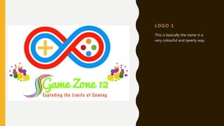 L OGO 1
This is basically the name in a
very colourful and qwerty way.
 