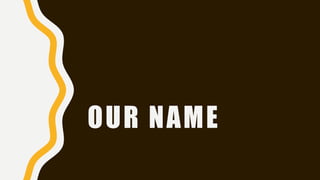 OUR NAME
 