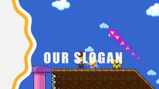 OUR SLOGAN
 