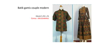Batik gamis couple modern
Ukuran S, M, L, XL
Contac : 085326484461
 