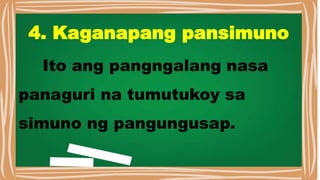 4. Kaganapang pansimuno
Ito ang pangngalang nasa
panaguri na tumutukoy sa
simuno ng pangungusap.
 