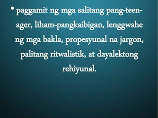 •paggamit ng mga salitang pang-teen-
ager, liham-pangkaibigan, lenggwahe
ng mga bakla, propesyunal na jargon,
palitang rit...