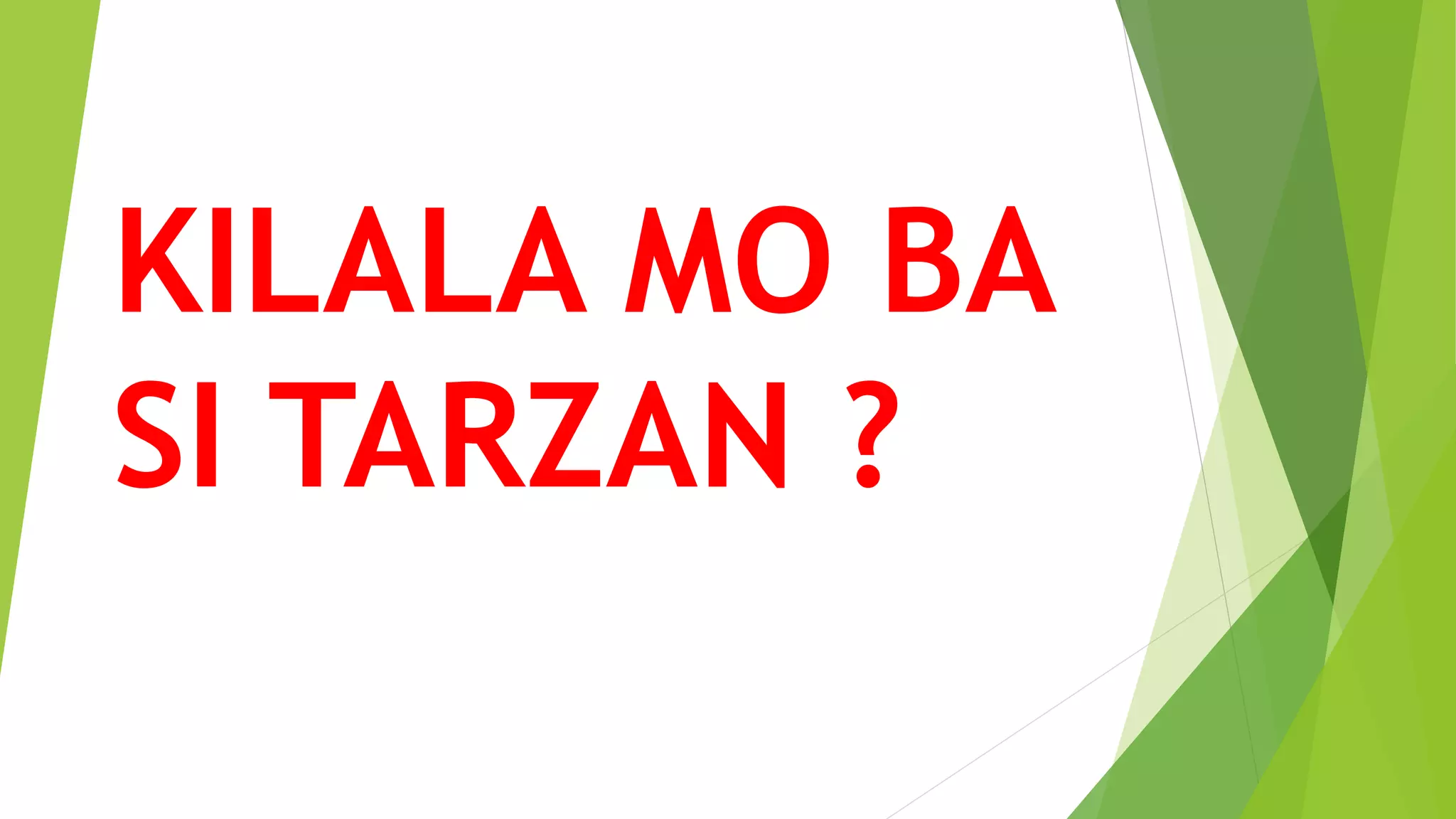 KILALA MO BA
SI TARZAN ?
 