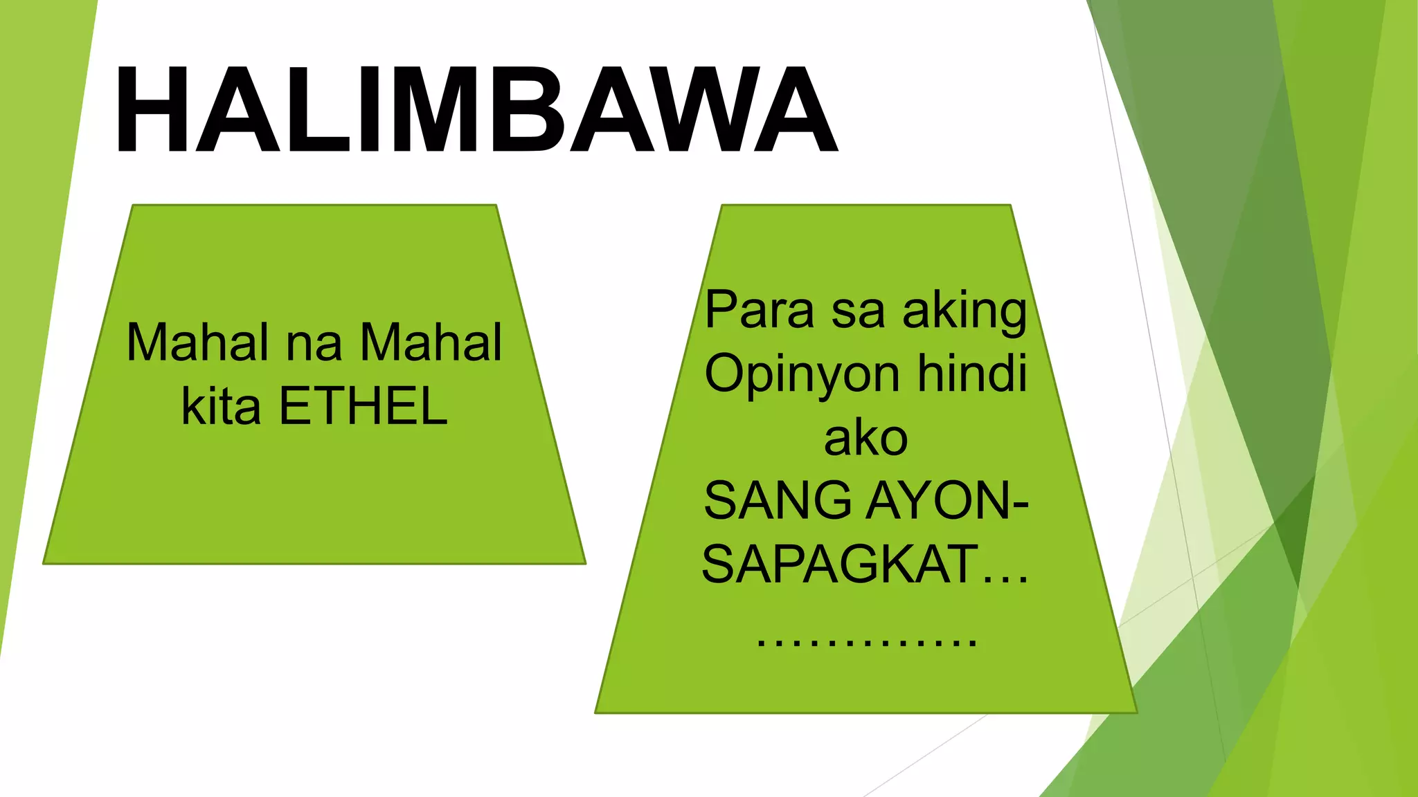HALIMBAWA
Mahal na Mahal
kita ETHEL
Para sa aking
Opinyon hindi
ako
SANG AYON-
SAPAGKAT…
………….
 