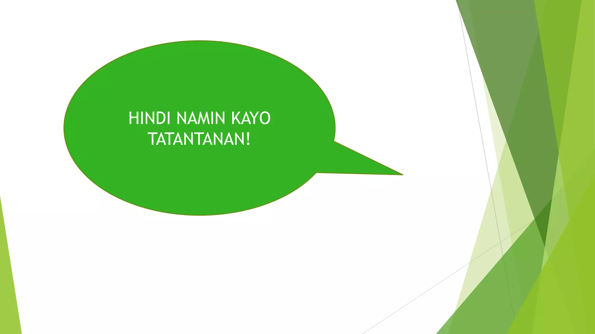 SINONG MAY SABI?
HINDI NAMIN KAYO
TATANTANAN!
 