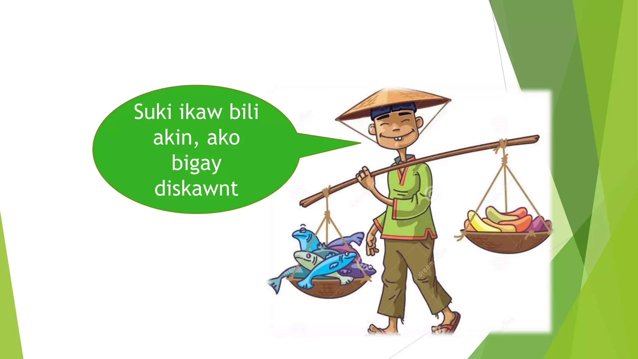 SINONG MAY SABI?
Suki ikaw bili
akin, ako
bigay
diskawnt
 