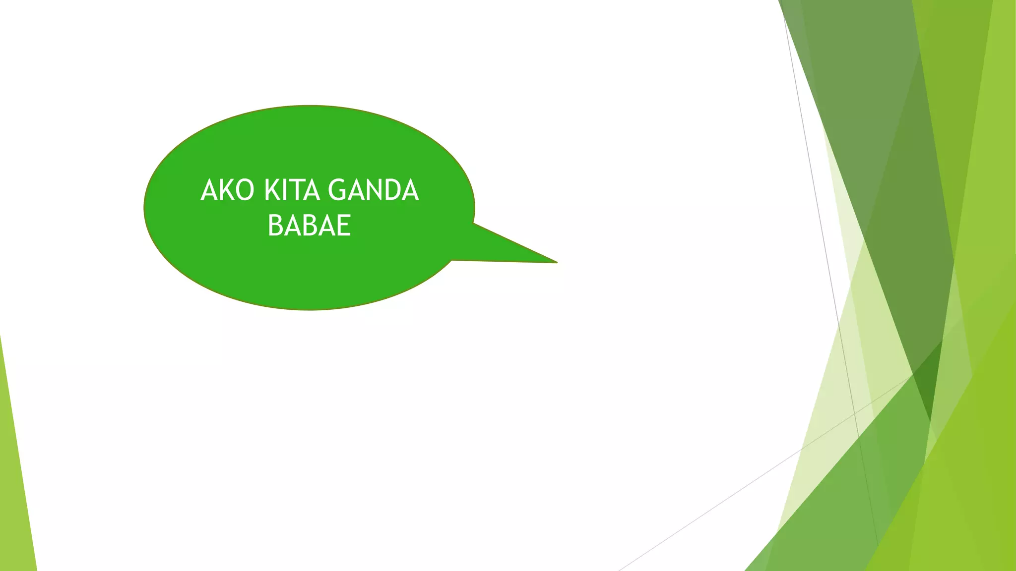 AKO KITA GANDA
BABAE
 