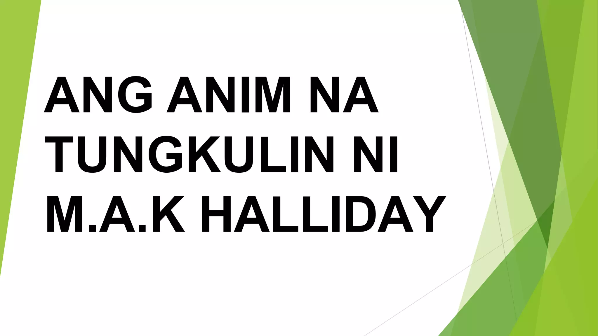 ANG ANIM NA
TUNGKULIN NI
M.A.K HALLIDAY
 