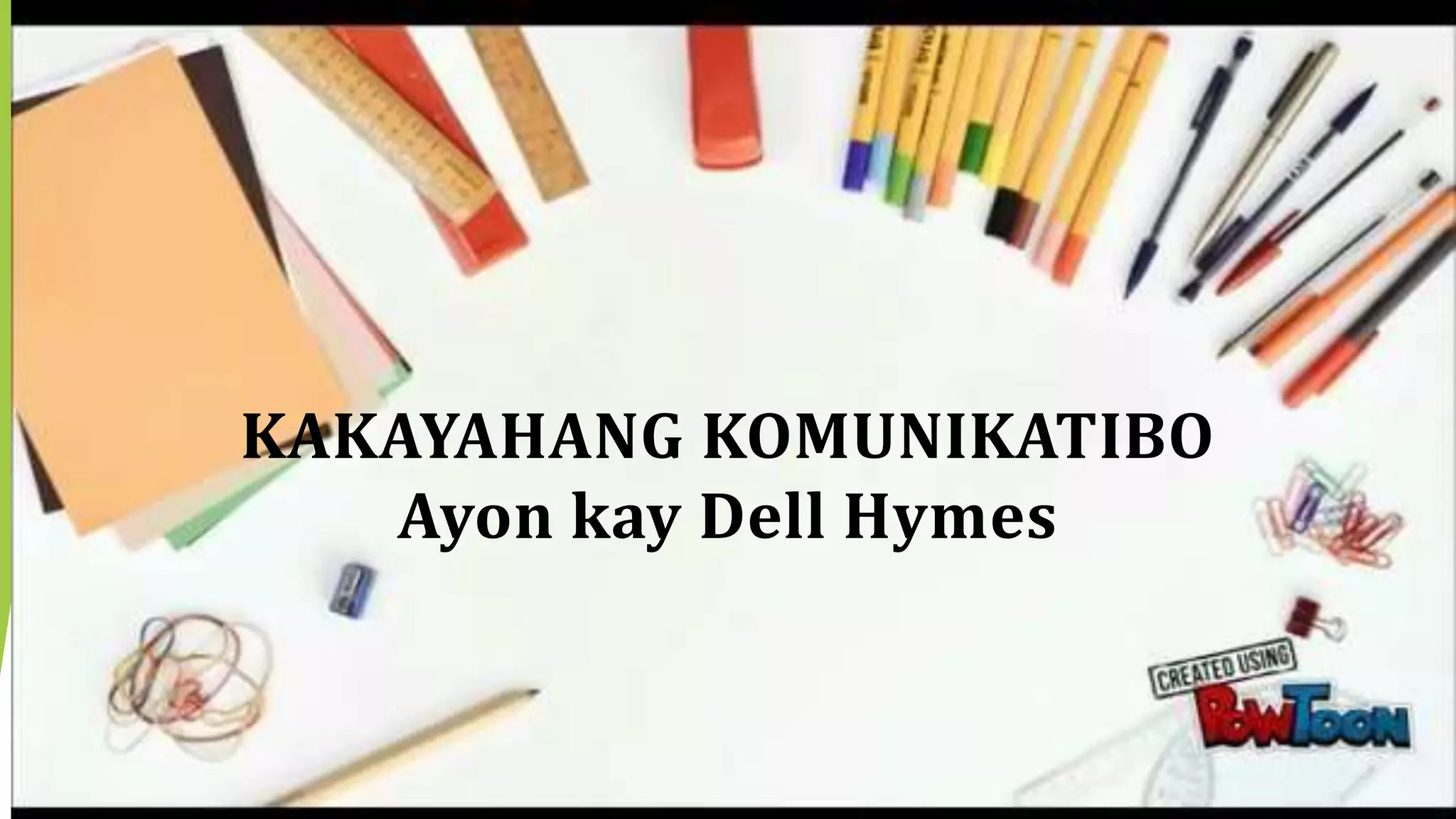 KAKAYAHANG KOMUNIKATIBO
Ayon kay Dell Hymes
 