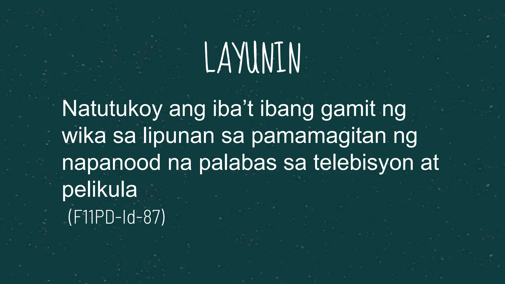 Natutukoy ang iba’t ibang gamit ng
wika sa lipunan sa pamamagitan ng
napanood na palabas sa telebisyon at
pelikula
(F11PD-Id-87)
LAYUNIN
 