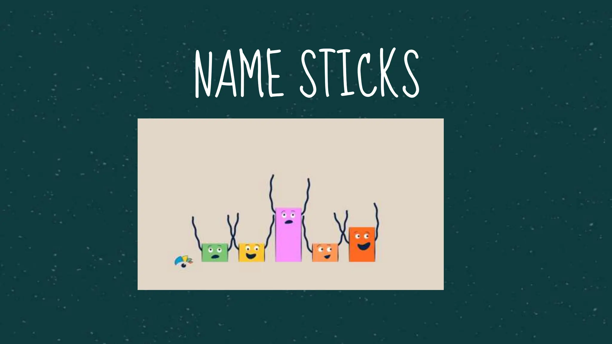 NAME STICKS
 