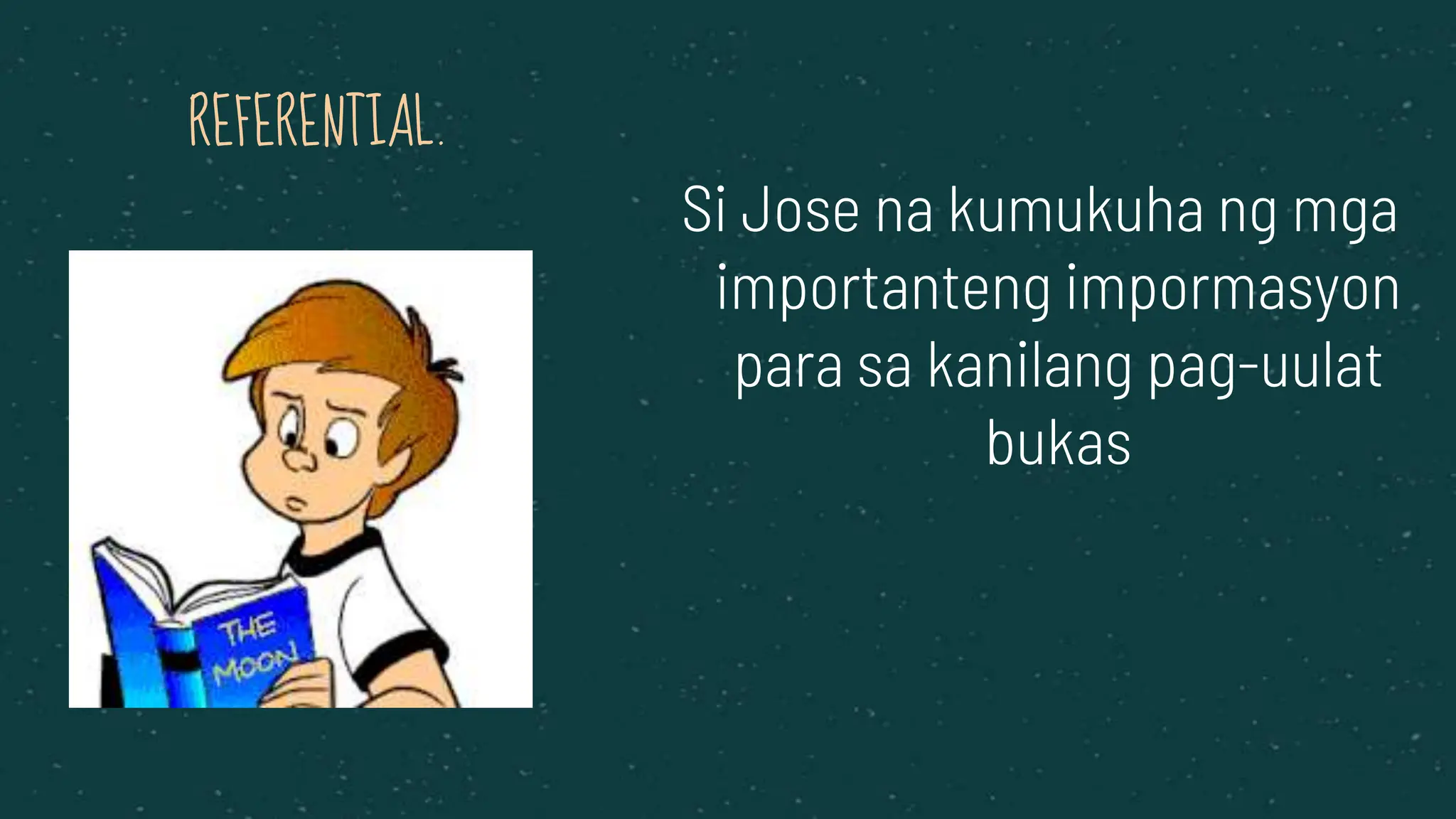 REFERENTIAL.
Si Jose na kumukuha ng mga
importanteng impormasyon
para sa kanilang pag-uulat
bukas
 