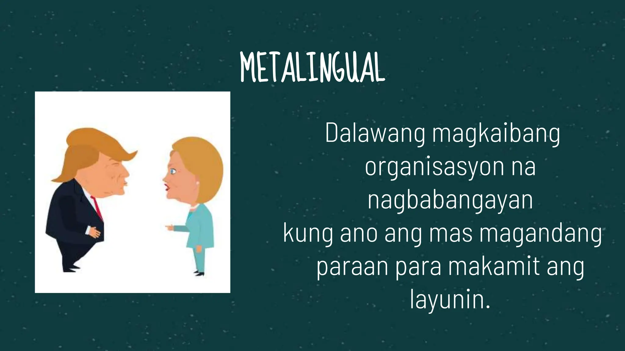 Dalawang magkaibang
organisasyon na
nagbabangayan
kung ano ang mas magandang
paraan para makamit ang
layunin.
METALINGUAL
 