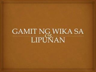 GAMIT NG WIKA SA LIPUNAN-Ikalimang Linggo.pptx