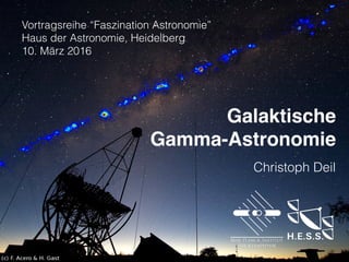 Galaktische 
Gamma-Astronomie
 
Vortragsreihe “Faszination Astronomie” 
Haus der Astronomie, Heidelberg 
10. März 2016
Chr...