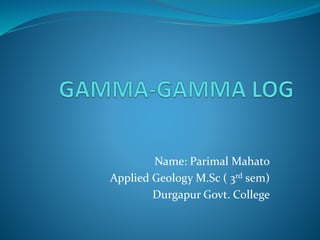 Name: Parimal Mahato
Applied Geology M.Sc ( 3rd sem)
Durgapur Govt. College
 